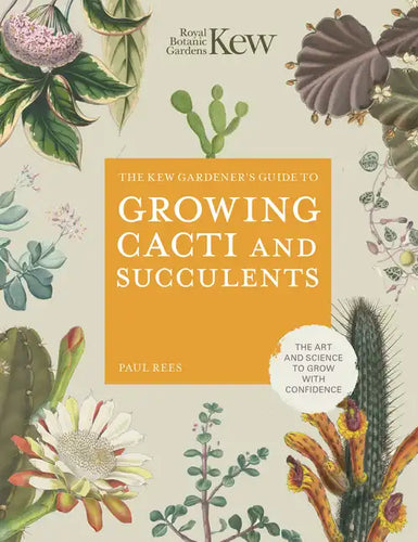 The Kew Gardener's Guide to Growing Cacti and Succulents: The Art and Science to Grow with Confidence - Hardcover