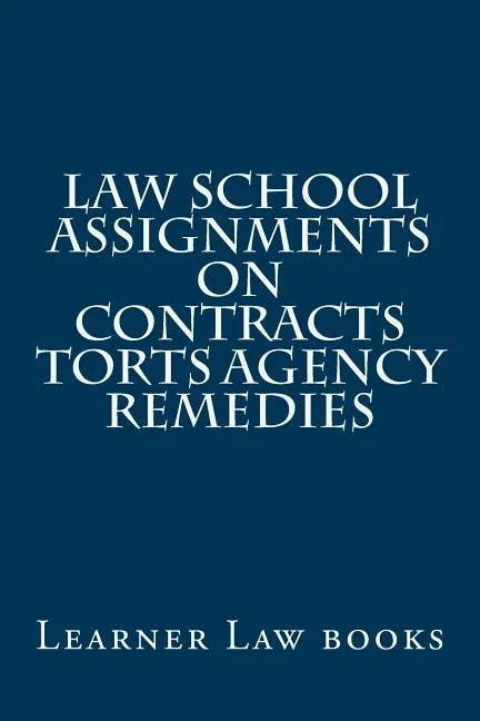 Law School Assignments - Contracts Torts Agency Remedies: Actual law school assignments argued and discussed by an instructor - Paperback