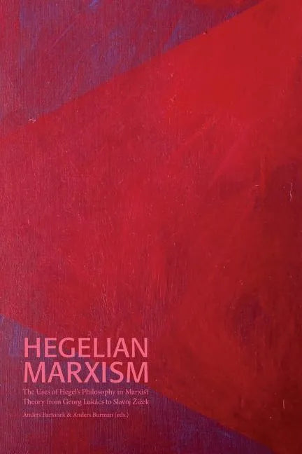Hegelian Marxism: The Uses of Hegel's Philosophy in Marxist Theory from Georg Lukács to Slavoj Zizek - Paperback