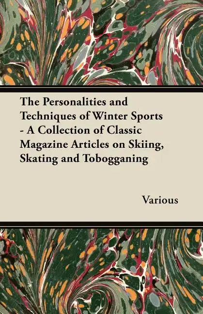 The Personalities and Techniques of Winter Sports - A Collection of Classic Magazine Articles on Skiing, Skating and Tobogganing - Paperback