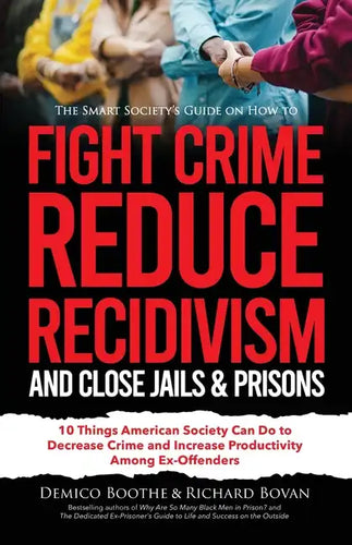 The Smart Society's Guide on How to Fight Crime, Reduce Recidivism, and Close Jails & Prisons: 10 Things American Society Can Do to Decrease Crime and - Paperback