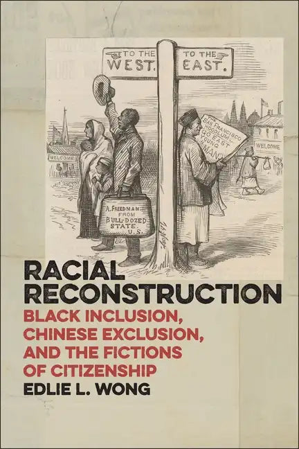 Racial Reconstruction: Black Inclusion, Chinese Exclusion, and the Fictions of Citizenship - Paperback