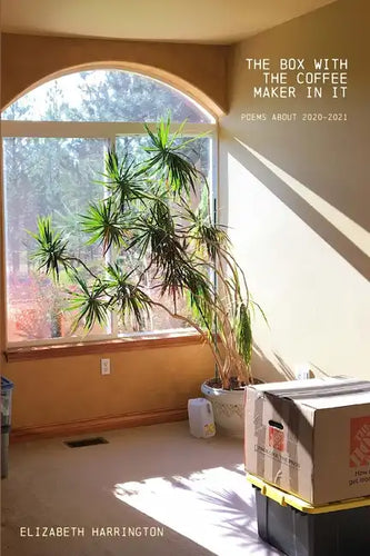 The Box with the Coffee Maker In It: poems about 2020-2021 - Paperback