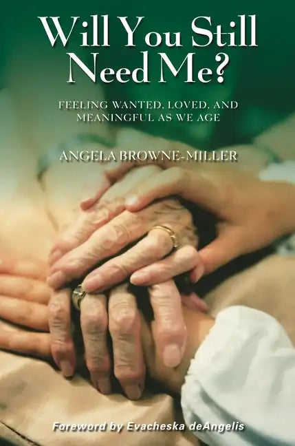 Will You Still Need Me? Feeling Wanted, Loved, and Meaningful as We Age - Hardcover