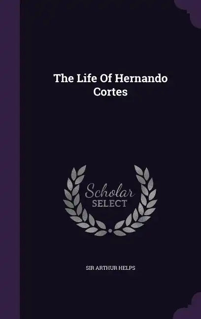The Life Of Hernando Cortes - Hardcover