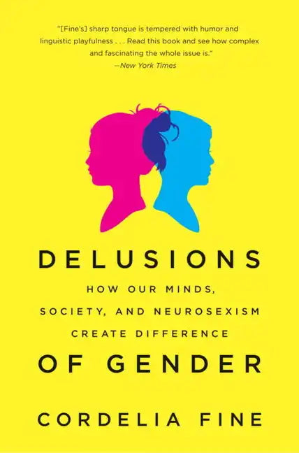 Delusions of Gender: How Our Minds, Society, and Neurosexism Create Difference - Paperback