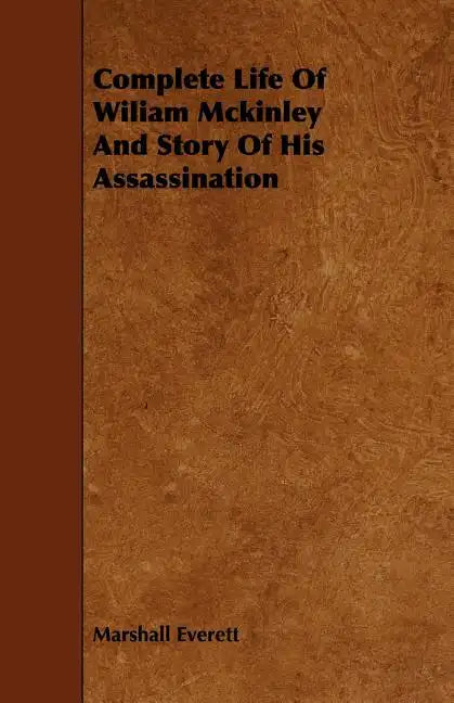 Complete Life of Wiliam McKinley and Story of His Assassination - Paperback