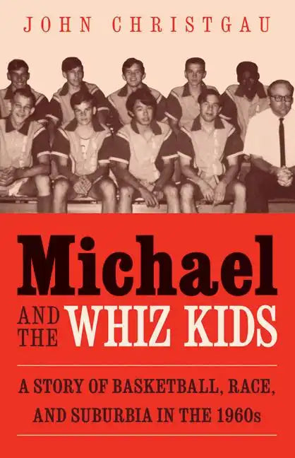 Michael and the Whiz Kids: A Story of Basketball, Race, and Suburbia in the 1960s - Paperback