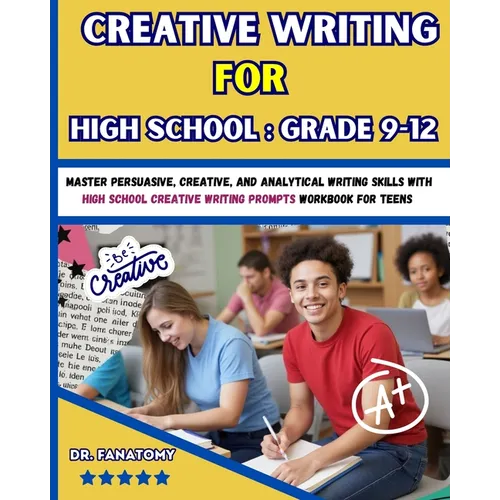 Creative Writing for High School: Master Persuasive, Creative, and Analytical Writing Skills with High School Creative Writing Prompts Workbook for te - Paperback