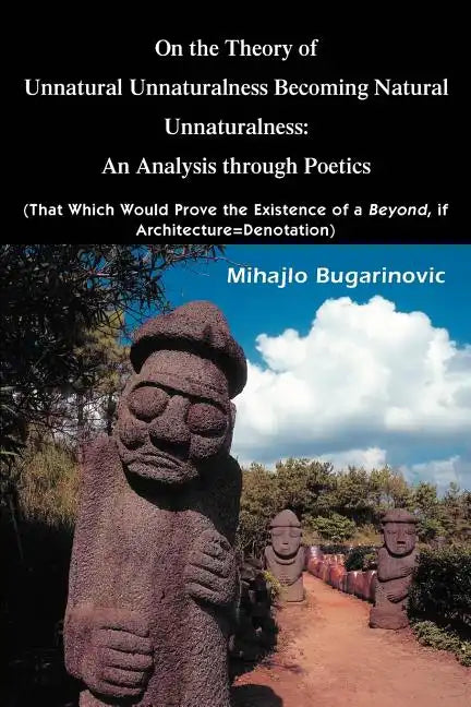 On the Theory of Unnatural Unnaturalness Becoming Natural Unnaturalness: An Analysis Through Poetics (That Which Would Prove the Existence of a Beyond - Paperback