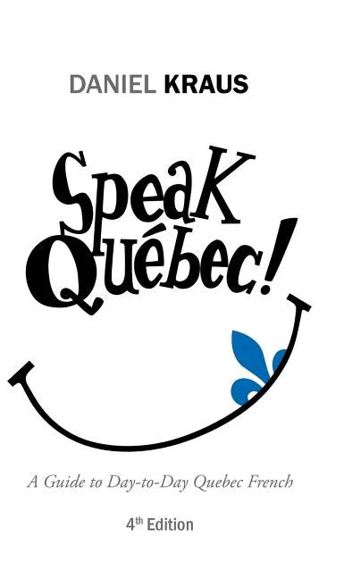 Speak Québec!: A Guide to Day-to-Day Quebec French - Hardcover