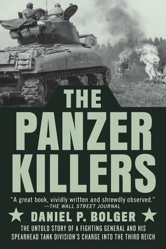The Panzer Killers: The Untold Story of a Fighting General and His Spearhead Tank Division's Charge Into the Third Reich - Paperback