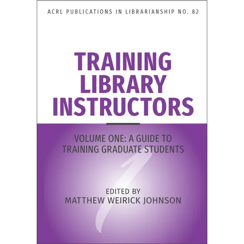 Training Library Instructors: Vol 1: A Guide to Training Graduate Students Volume 82 - Paperback