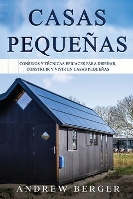 Casas Pequeñas: Consejos y técnicas eficaces para diseñar, construir y vivir en casas pequeñas - Paperback