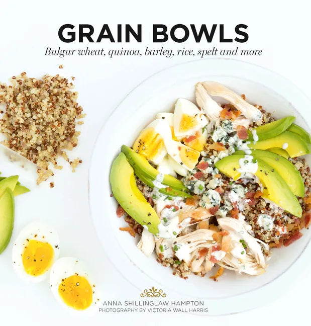 Grain Bowls: Bulgur Wheat, Quinoa, Barley, Rice, Spelt and More - Paperback