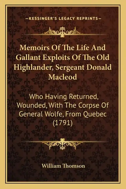 Memoirs of the Life and Gallant Exploits of the Old Highlander, Sergeant Donald MacLeod: Who Having Returned, Wounded, with the Corpse of General Wolf - Paperback