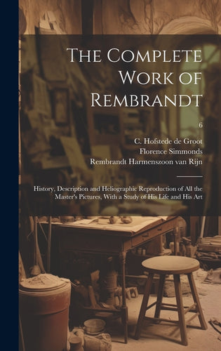 The Complete Work of Rembrandt: History, Description and Heliographic Reproduction of All the Master's Pictures, With a Study of His Life and His Art; - Hardcover