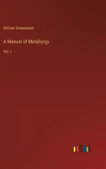 A Manual of Metallurgy: Vol. I - Hardcover