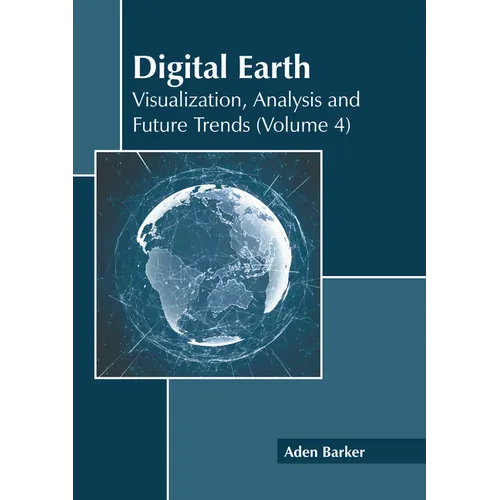 Digital Earth: Visualization, Analysis and Future Trends (Volume 4) - Hardcover