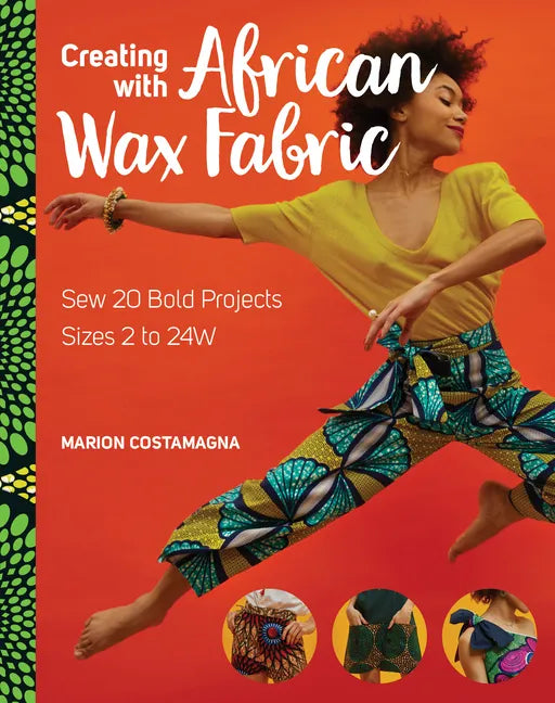 Creating with African Wax Fabric: Sew 20 Bold Projects; Sizes 2 to 24w - Paperback