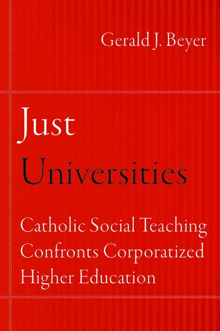 Just Universities: Catholic Social Teaching Confronts Corporatized Higher Education - Paperback