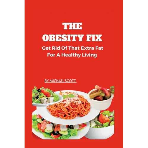The Obesity Fix: Get Rid Of That Extra Fat For A Healthy Living. - Paperback
