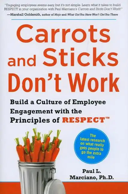 Carrots and Sticks Don't Work: Build a Culture of Employee Engagement with the Principles of Respect - Hardcover