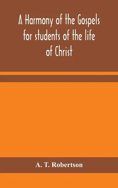 A harmony of the Gospels for students of the life of Christ: based on the Broadus Harmony in the revised version - Hardcover