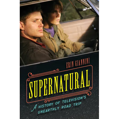 Supernatural: A History of Television's Unearthly Road Trip - Paperback