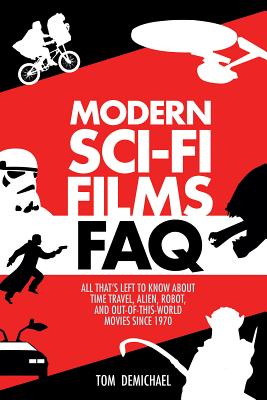 Modern Sci-Fi Films FAQ: All That's Left to Know About Time-Travel, Alien, Robot, and Out-of-This-World Movies Since 1970 - Paperback