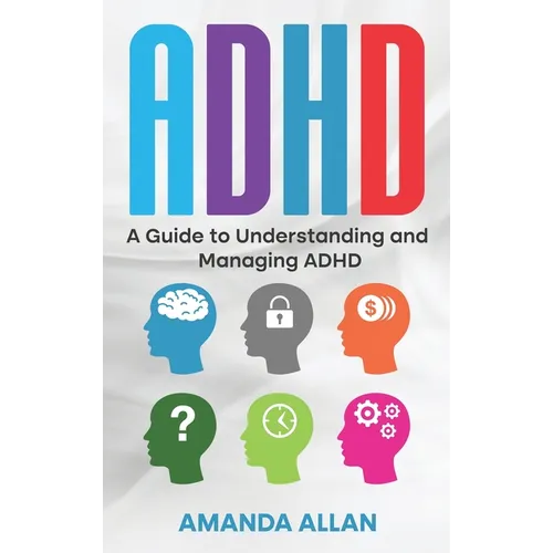 ADHD: A Guide to Understanding and Managing ADHD - Hardcover