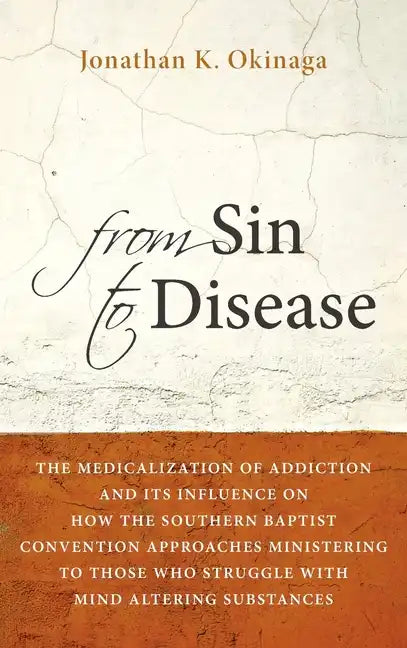 From Sin to Disease: The Medicalization of Addiction and Its Influence on How the Southern Baptist Convention Approaches Ministering to Tho - Hardcover