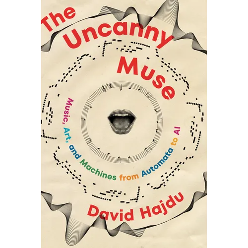 The Uncanny Muse: Music, Art, and Machines from Automata to AI - Hardcover