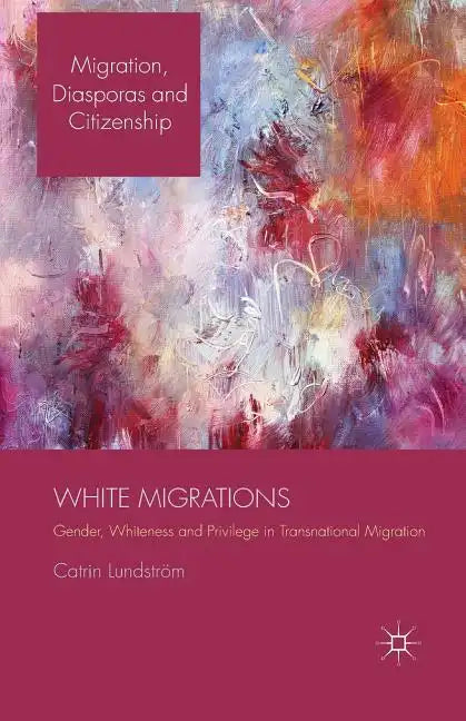 White Migrations: Gender, Whiteness and Privilege in Transnational Migration - Paperback