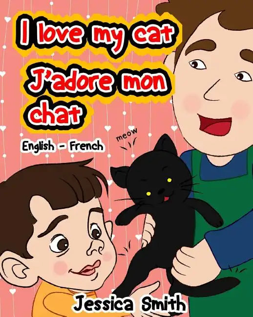 I Love My Cat - J'adore Mon Chat: English - French Children's Picture Book - stunning illustrations for an awesome and fun way to learn languages (Bil - Paperback