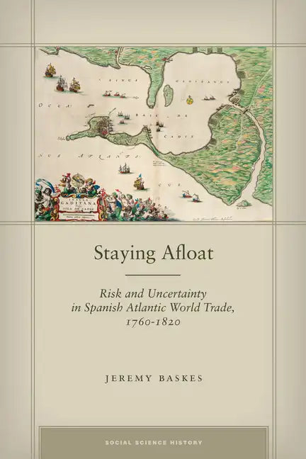 Staying Afloat: Risk and Uncertainty in Spanish Atlantic World Trade, 1760-1820 - Hardcover