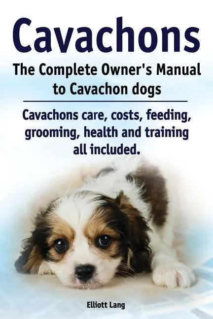 Cavachons. The Complete Owners Manual to Cavachon dogs: Cavachons care, costs, feeding, grooming, health and training all included. - Paperback