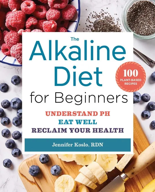 The Alkaline Diet for Beginners: Understand Ph, Eat Well, and Reclaim Your Health - Paperback