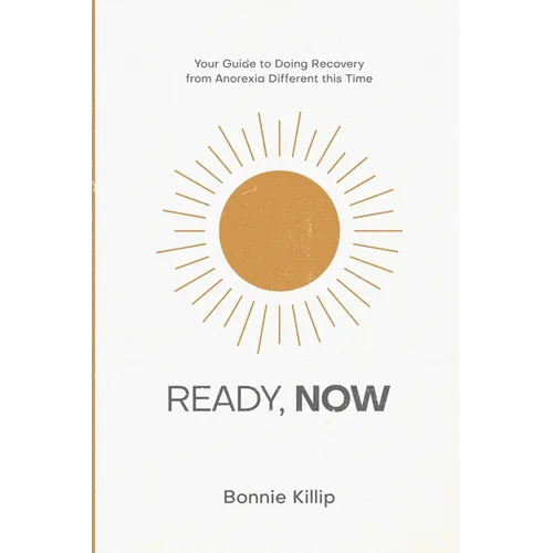 Ready, Now: Your Guide to Doing Recovery from Anorexia Different this Time - Paperback