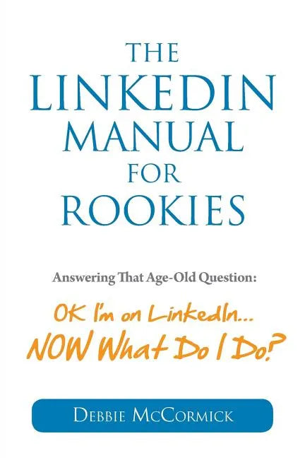 The LinkedIn Manual for Rookies: Answering the Age-Old Question: 