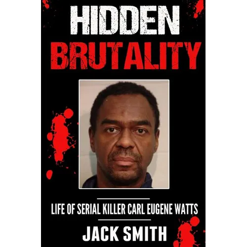 Hidden Brutality: Life of Serial Killer Carl Eugene Watts - Paperback