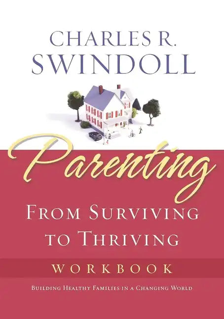Parenting: From Surviving to Thriving Workbook: Building Healthy Families in a Changing World - Paperback