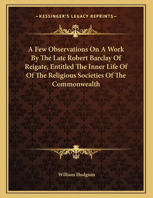 A Few Observations On A Work By The Late Robert Barclay Of Reigate, Entitled The Inner Life Of Of The Religious Societies Of The Commonwealth - Paperback