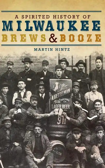 A Spirited History of Milwaukee Brews & Booze - Hardcover