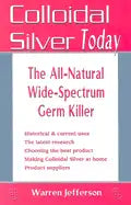 Colloidal Silver Today: The All-Natural, Wide-Spectrum Germ Killer - Paperback
