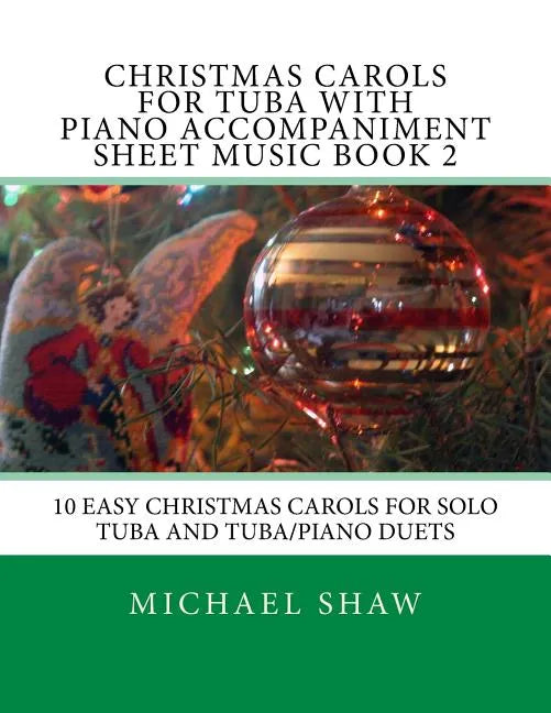Christmas Carols For Tuba With Piano Accompaniment Sheet Music Book 2: 10 Easy Christmas Carols For Solo Tuba And Tuba/Piano Duets - Paperback