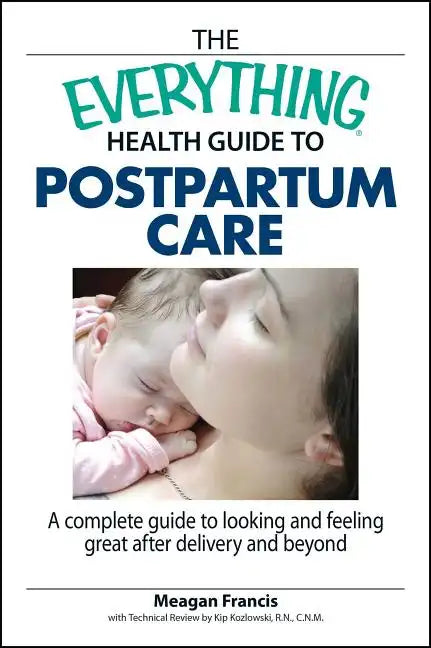 The Everything Health Guide to Postpartum Care: A Complete Guide to Looking and Feeling Great After Delivery and Beyond - Paperback