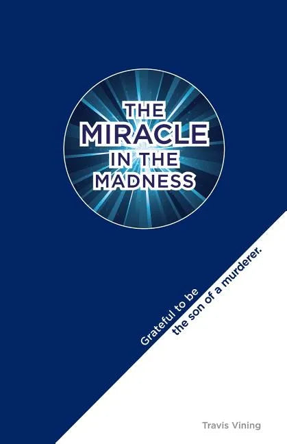The Miracle in the Madness: Grateful to be the son of a murderer - Paperback