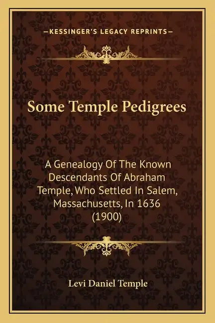 Some Temple Pedigrees: A Genealogy Of The Known Descendants Of Abraham Temple, Who Settled In Salem, Massachusetts, In 1636 (1900) - Paperback