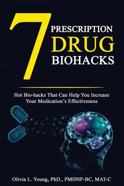 7 Prescription Drug Biohacks: Hot Biohacks That Can Help You Increase Your Medication's Effectiveness - Paperback